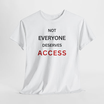 T-Shirt – Not Everyone Deserves Access