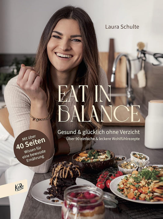 Eat in Balance: Gesund & glücklich ohne Verzicht: Über 90 einfache & leckere Wohlfühlrezepte